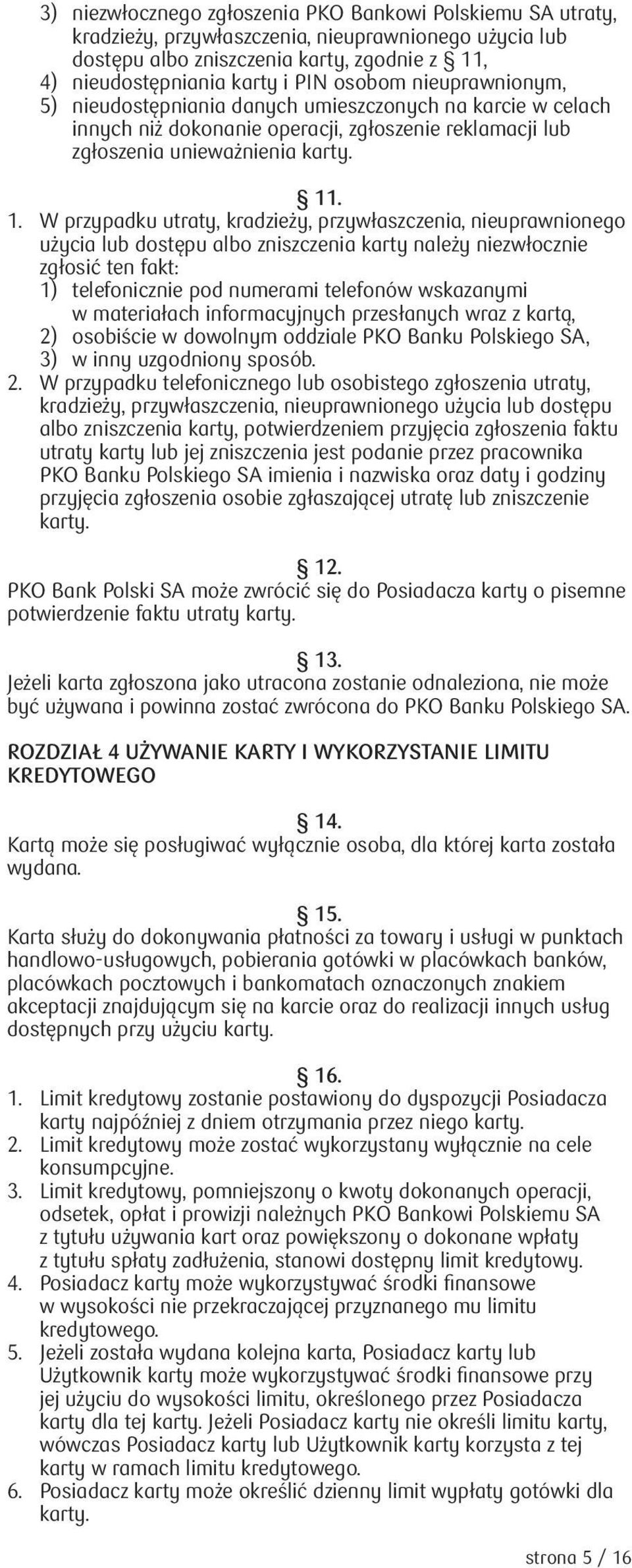 . 1. W przypadku utraty, kradzieży, przywłaszczenia, nieuprawnionego użycia lub dostępu albo zniszczenia karty należy niezwłocznie zgłosić ten fakt: 1) telefonicznie pod numerami telefonów wskazanymi