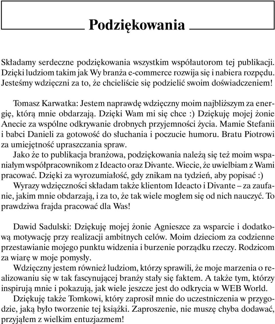 Dzięki Wam mi się chce :) Dziękuję mojej żonie Anecie za wspólne odkrywanie drobnych przyjemności życia. Mamie Stefanii i babci Danieli za gotowość do słuchania i poczucie humoru.