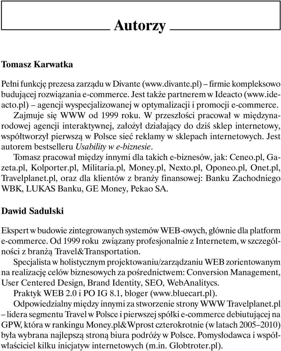 W przeszłości pracował w międzynarodowej agencji interaktywnej, założył działający do dziś sklep internetowy, współtworzył pierwszą w Polsce sieć reklamy w sklepach internetowych.
