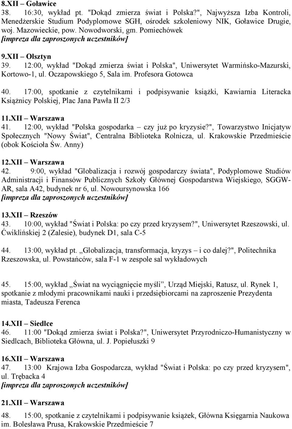 17:00, spotkanie z czytelnikami i podpisywanie książki, Kawiarnia Literacka Książnicy Polskiej, Plac Jana Pawła II 2/3 11.XII Warszawa 41. 12:00, wykład "Polska gospodarka czy już po kryzysie?