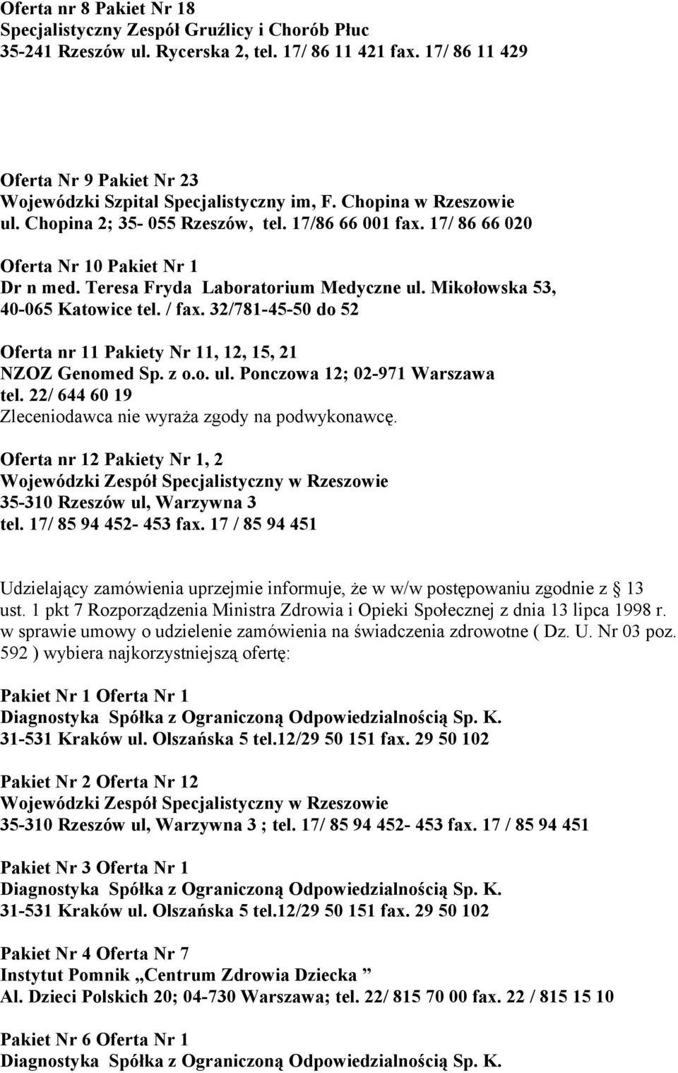 17/ 86 66 020 Oferta Nr 10 Pakiet Nr 1 Dr n med. Teresa Fryda Laboratorium Medyczne ul. Mikołowska 53, 40-065 Katowice tel. / fax. 32/781-45-50 do 52 Oferta nr 11 Pakiety Nr 11, 12, 15, 21 tel.