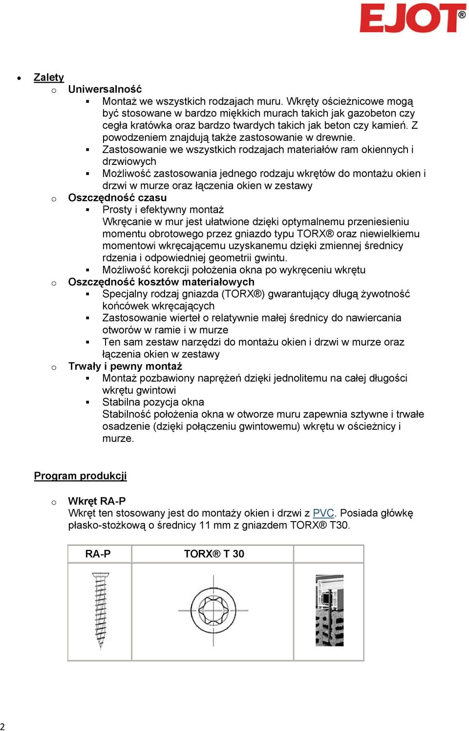 Zastswanie we wszystkich rdzajach materiałów ram kiennych i drzwiwych Mżliwść zastswania jedneg rdzaju wkrętów d mntażu kien i drzwi w murze raz łączenia kien w zestawy Oszczędnść czasu Prsty i