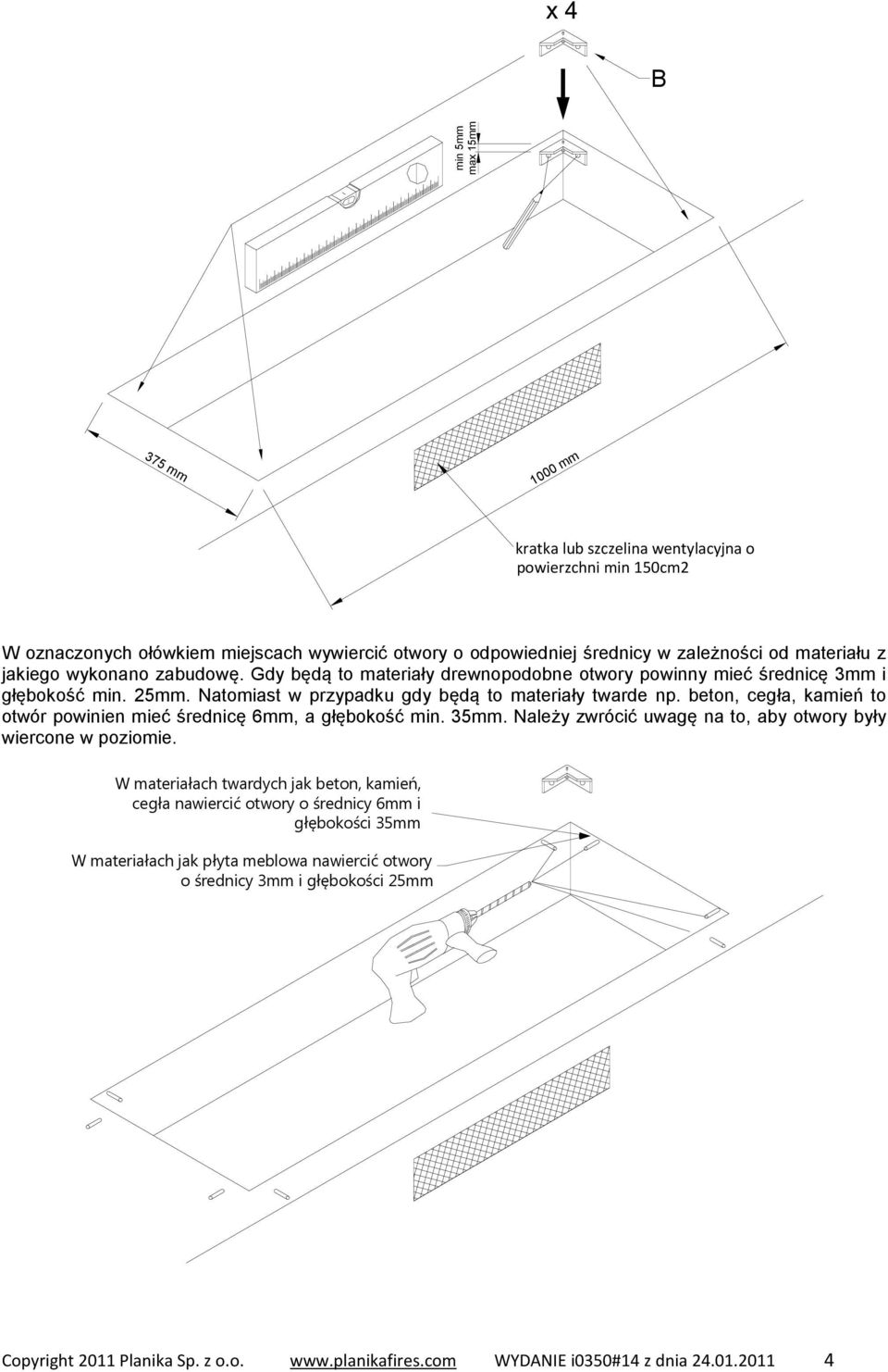 beton, cegła, kamień to otwór powinien mieć średnicę 6mm, a głębokość min. 35mm. Należy zwrócić uwagę na to, aby otwory były wiercone w poziomie.