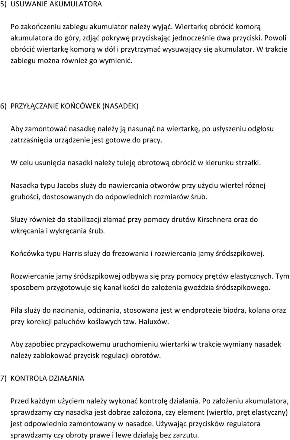 6) PRZYŁĄCZANIE KOŃCÓWEK (NASADEK) Aby zamontować nasadkę należy ją nasunąć na wiertarkę, po usłyszeniu odgłosu zatrzaśnięcia urządzenie jest gotowe do pracy.