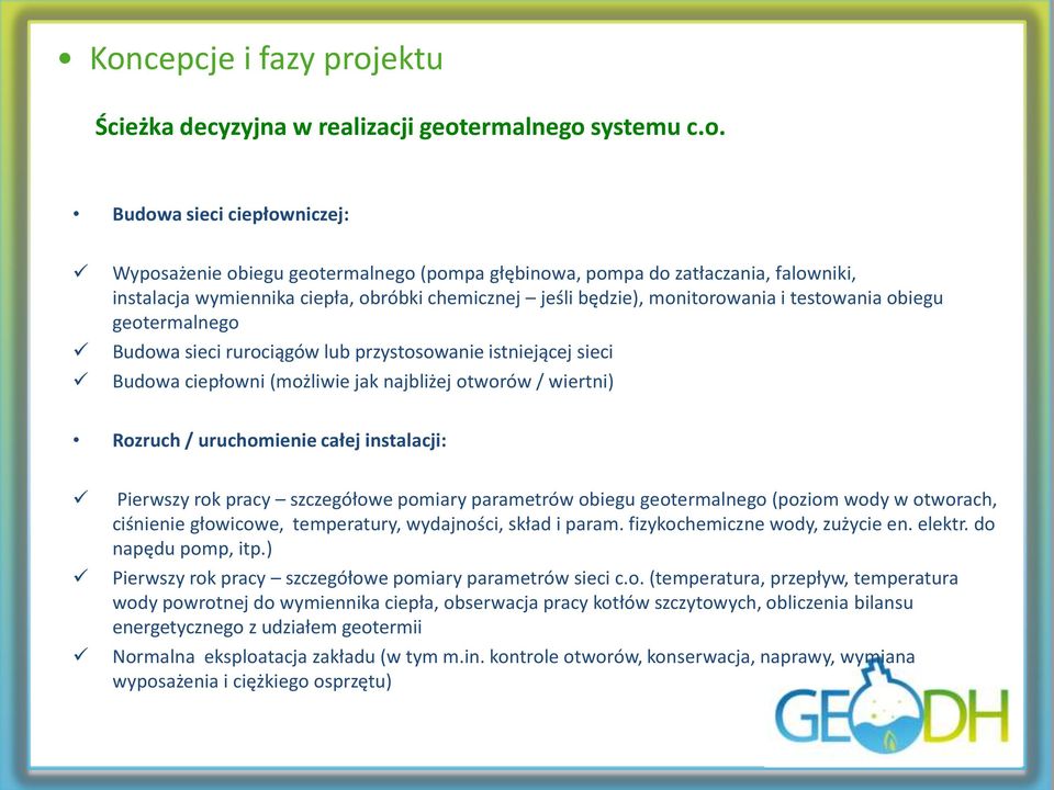 jak najbliżej otworów / wiertni) Rozruch / uruchomienie całej instalacji: Pierwszy rok pracy szczegółowe pomiary parametrów obiegu geotermalnego (poziom wody w otworach, ciśnienie głowicowe,