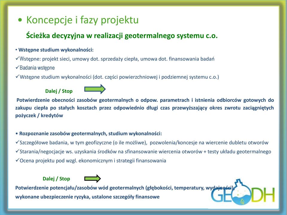 parametrach i istnienia odbiorców gotowych do zakupu ciepła po stałych kosztach przez odpowiednio długi czas przewyższający okres zwrotu zaciągniętych pożyczek / kredytów Rozpoznanie zasobów