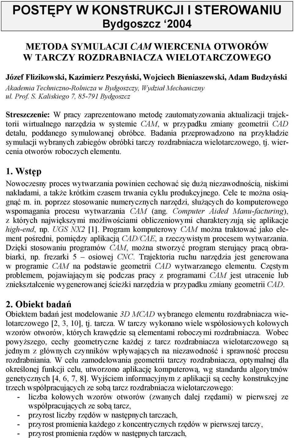 Kaliskiego 7, 85-791 Bydgoszcz Streszczenie: W pracy zaprezentowano metodę zautomatyzowania aktualizacji trajektorii wirtualnego narzędzia w systemie CAM, w przypadku zmiany geometrii CAD detalu,