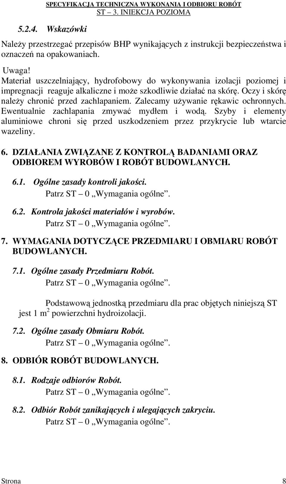 Zalecamy uŝywanie rękawic ochronnych. Ewentualnie zachlapania zmywać mydłem i wodą. Szyby i elementy aluminiowe chroni się przed uszkodzeniem przez przykrycie lub wtarcie wazeliny. 6.