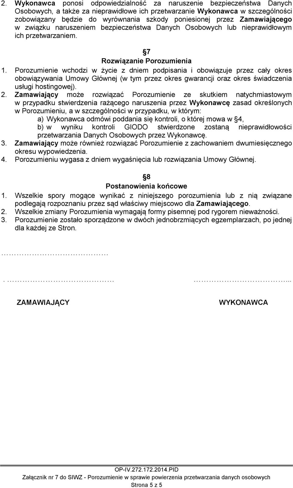 Porozumienie wchodzi w życie z dniem podpisania i obowiązuje przez cały okres obowiązywania Umowy Głównej (w tym przez okres gwarancji oraz okres świadczenia usługi hostingowej). 2.