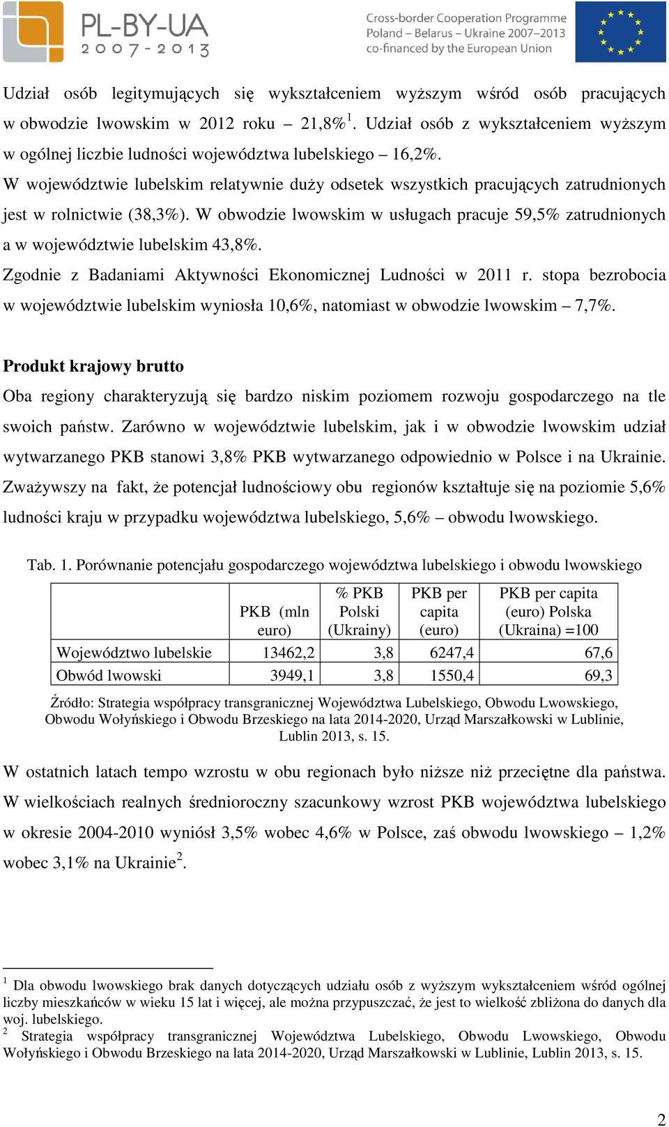 Zgodne z Badanam Aktywnośc Ekonomcznej Ludnośc w 2011 r. stopa bezroboca w województwe lubelskm wynosła 10,6%, natomast w obwodze lwowskm 7,7%.