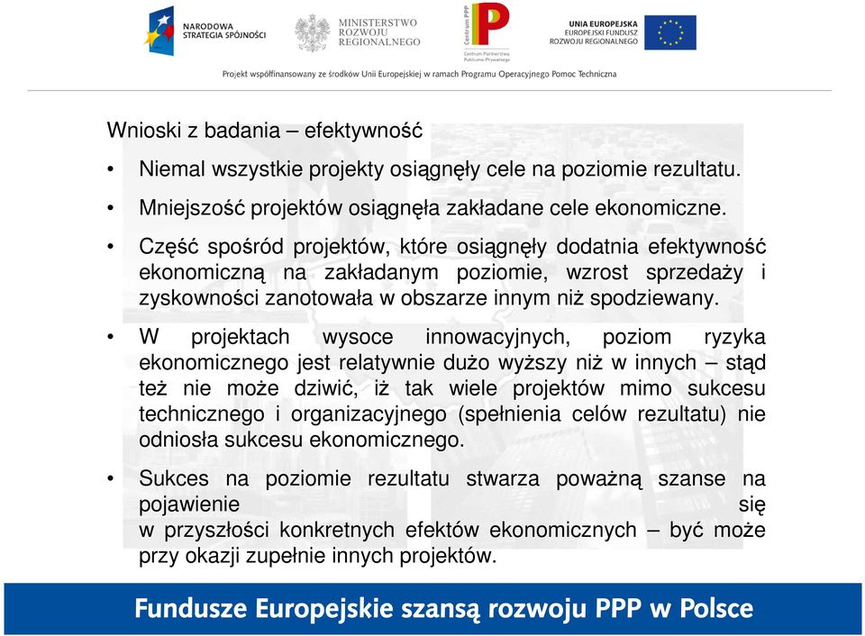 W projektach wysoce innowacyjnych, poziom ryzyka ekonomicznego jest relatywnie duŝo wyŝszy niŝ w innych stąd teŝ nie moŝe dziwić, iŝ tak wiele projektów mimo sukcesu technicznego i