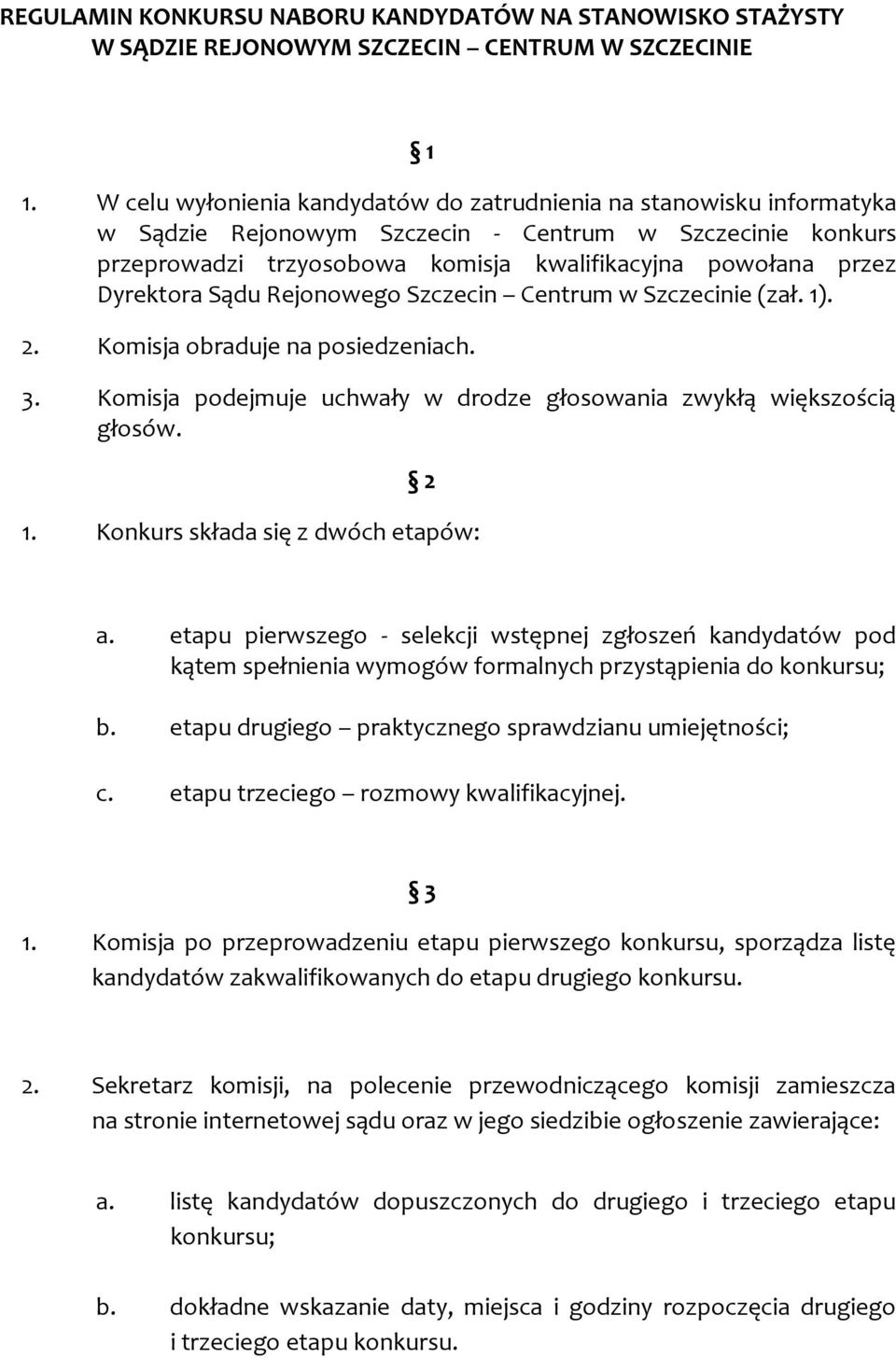 Dyrektora Sądu Rejonowego Szczecin Centrum w Szczecinie (zał. 1). 2. Komisja obraduje na posiedzeniach. 3. Komisja podejmuje uchwały w drodze głosowania zwykłą większością głosów. 2 1.