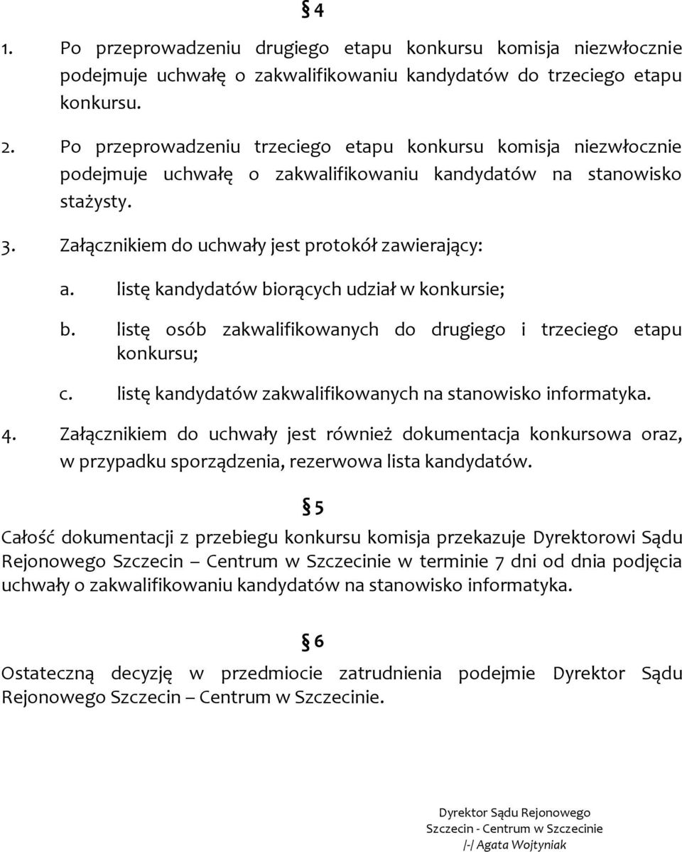 listę kandydatów biorących udział w konkursie; b. listę osób zakwalifikowanych do drugiego i trzeciego etapu konkursu; c. listę kandydatów zakwalifikowanych na stanowisko informatyka. 4.