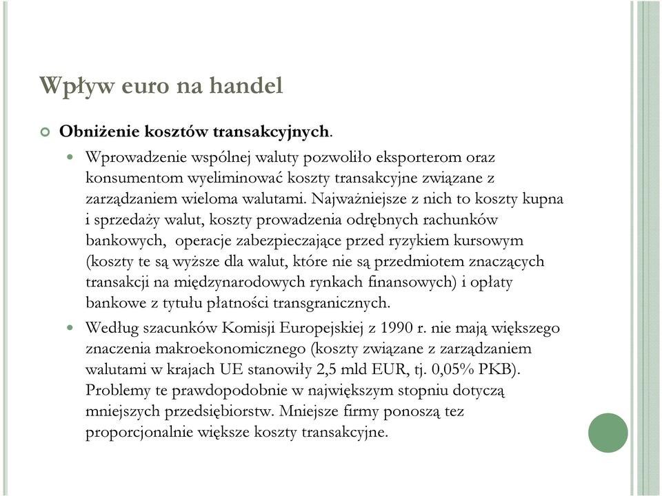 przedmiotem znaczących transakcji na międzynarodowych rynkach finansowych) i opłaty bankowe z tytułu płatności transgranicznych. Według szacunków Komisji Europejskiej z 1990 r.