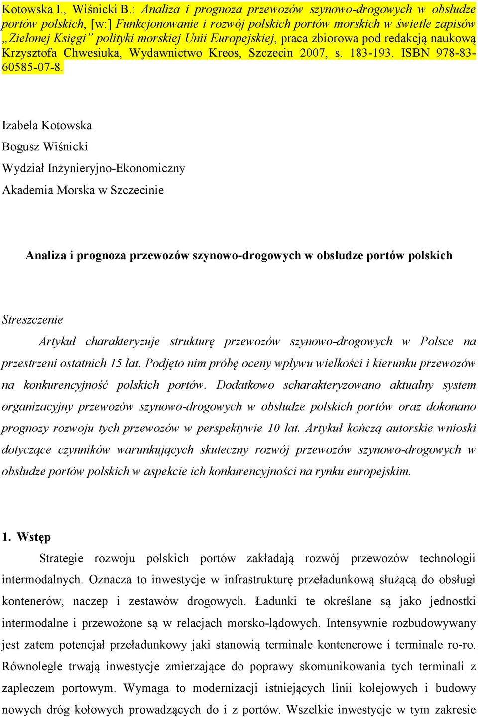 Europejskiej, praca zbiorowa pod redakcją naukową Krzysztofa Chwesiuka, Wydawnictwo Kreos, Szczecin 2007, s. 183-193. ISBN 978-83- 60585-07-8.