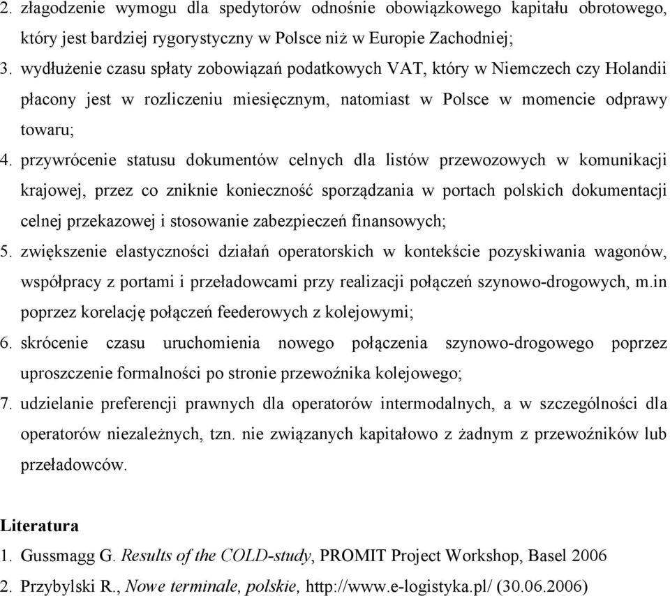 przywrócenie statusu dokumentów celnych dla listów przewozowych w komunikacji krajowej, przez co zniknie konieczność sporządzania w portach polskich dokumentacji celnej przekazowej i stosowanie