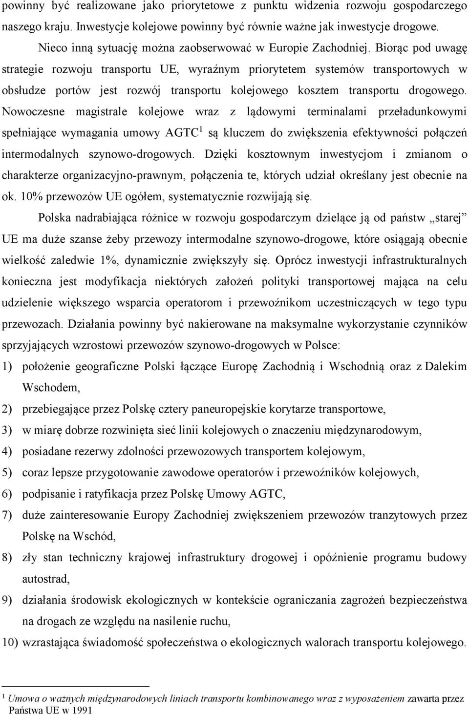 Biorąc pod uwagę strategie rozwoju transportu UE, wyraźnym priorytetem systemów transportowych w obsłudze portów jest rozwój transportu kolejowego kosztem transportu drogowego.