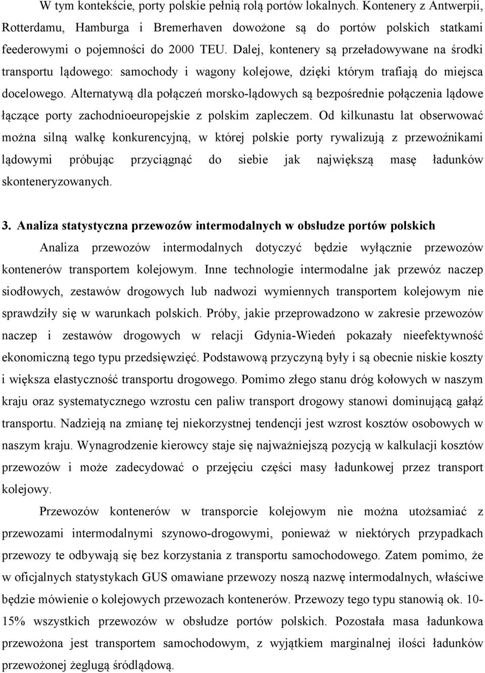 Alternatywą dla połączeń morsko-lądowych są bezpośrednie połączenia lądowe łączące porty zachodnioeuropejskie z polskim zapleczem.