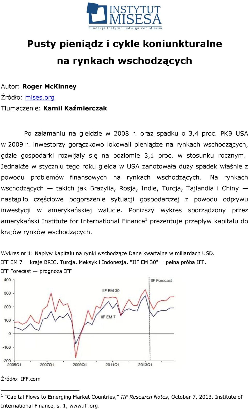 Jednakże w styczniu tego roku giełda w USA zanotowała duży spadek właśnie z powodu problemów finansowych na rynkach wschodzących.