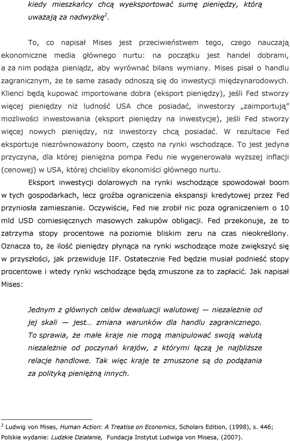 Mises pisał o handlu zagranicznym, że te same zasady odnoszą się do inwestycji międzynarodowych.
