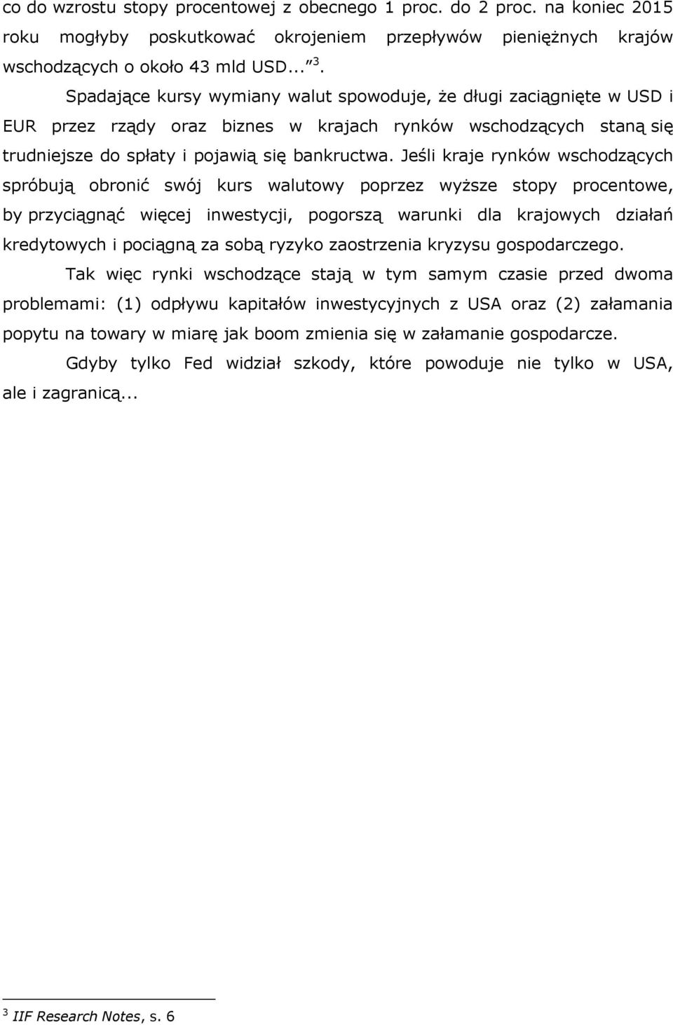 Jeśli kraje rynków wschodzących spróbują obronić swój kurs walutowy poprzez wyższe stopy procentowe, by przyciągnąć więcej inwestycji, pogorszą warunki dla krajowych działań kredytowych i pociągną za
