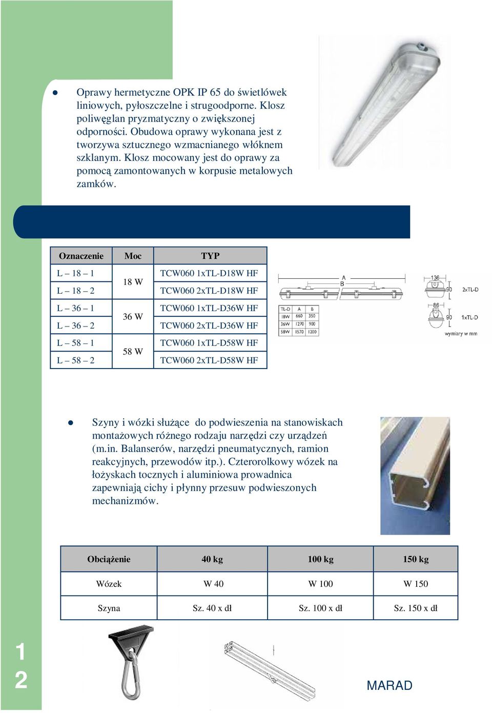 Oznaczenie L 8 L 8 2 L 36 L 36 2 L 58 L 58 2 Moc 8 W 36 W 58 W TYP TCW060 xtl-d8w HF TCW060 2xTL-D8W HF TCW060 xtl-d36w HF TCW060 2xTL-D36W HF TCW060 xtl-d58w HF TCW060 2xTL-D58W HF Szyny i wózki