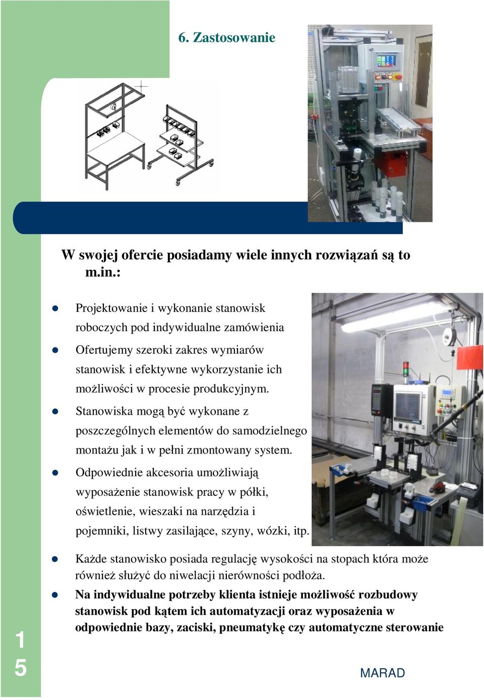 : Projektowanie i wykonanie stanowisk roboczych pod indywidualne zamówienia Ofertujemy szeroki zakres wymiarów stanowisk i efektywne wykorzystanie ich możliwości w procesie produkcyjnym.