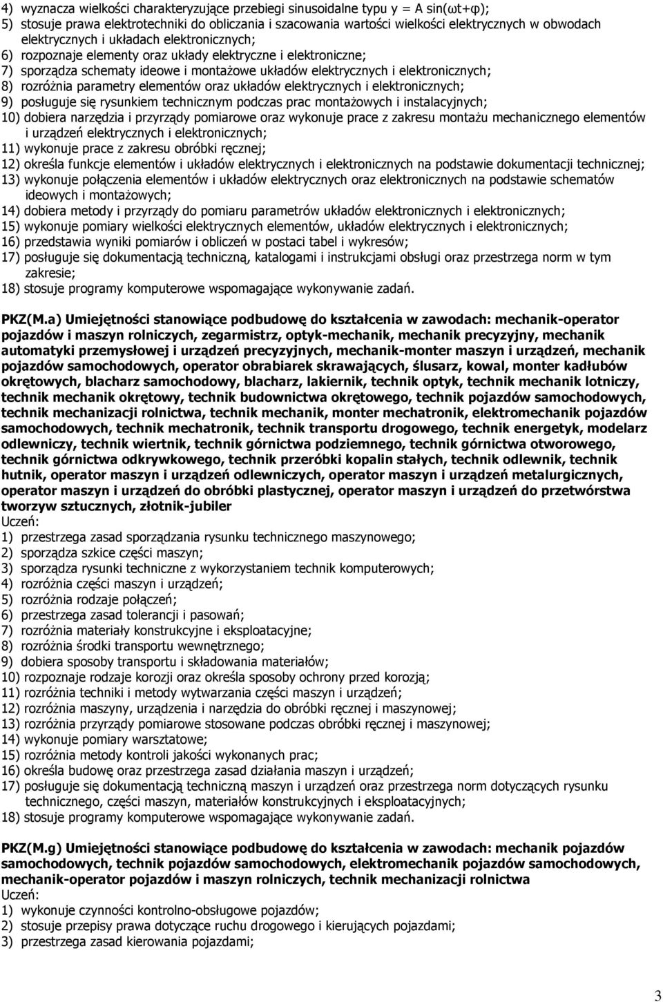 rozróżnia parametry elementów oraz układów elektrycznych i elektronicznych; 9) posługuje się rysunkiem technicznym podczas prac montażowych i instalacyjnych; 10) dobiera narzędzia i przyrządy