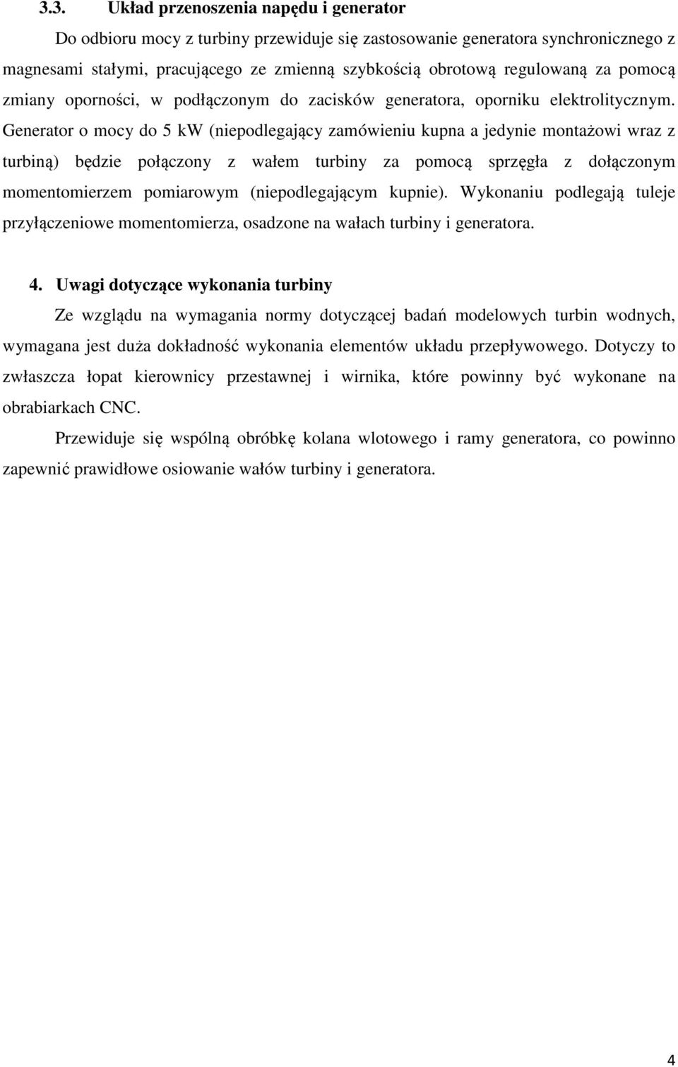 Generator o mocy do 5 kw (niepodlegający zamówieniu kupna a jedynie montażowi wraz z turbiną) będzie połączony z wałem turbiny za pomocą sprzęgła z dołączonym momentomierzem pomiarowym