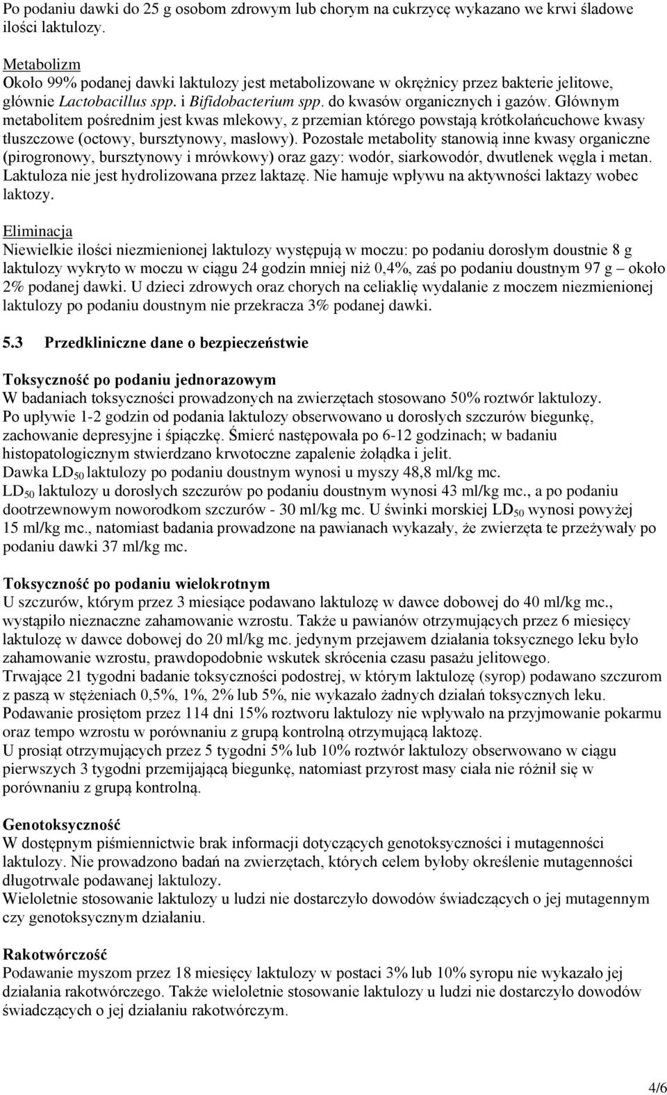 Głównym metabolitem pośrednim jest kwas mlekowy, z przemian którego powstają krótkołańcuchowe kwasy tłuszczowe (octowy, bursztynowy, masłowy).