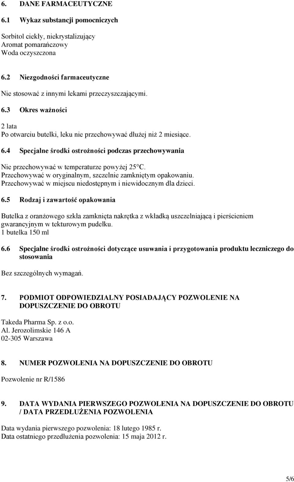 Przechowywać w oryginalnym, szczelnie zamkniętym opakowaniu. Przechowywać w miejscu niedostępnym i niewidocznym dla dzieci. 6.