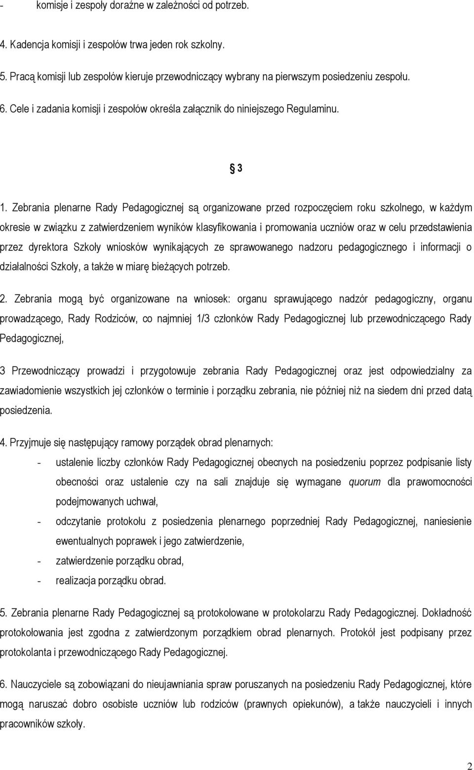 Zebrania plenarne Rady Pedagogicznej są organizowane przed rozpoczęciem roku szkolnego, w każdym okresie w związku z zatwierdzeniem wyników klasyfikowania i promowania uczniów oraz w celu