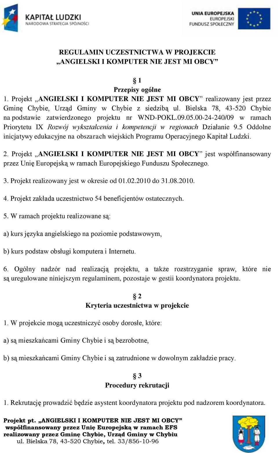 00-24-240/09 w ramach Priorytetu IX Rozwój wykształcenia i kompetencji w regionach Działanie 9.5 Oddolne inicjatywy edukacyjne na obszarach wiejskich Programu Operacyjnego Kapitał Ludzki. 2.