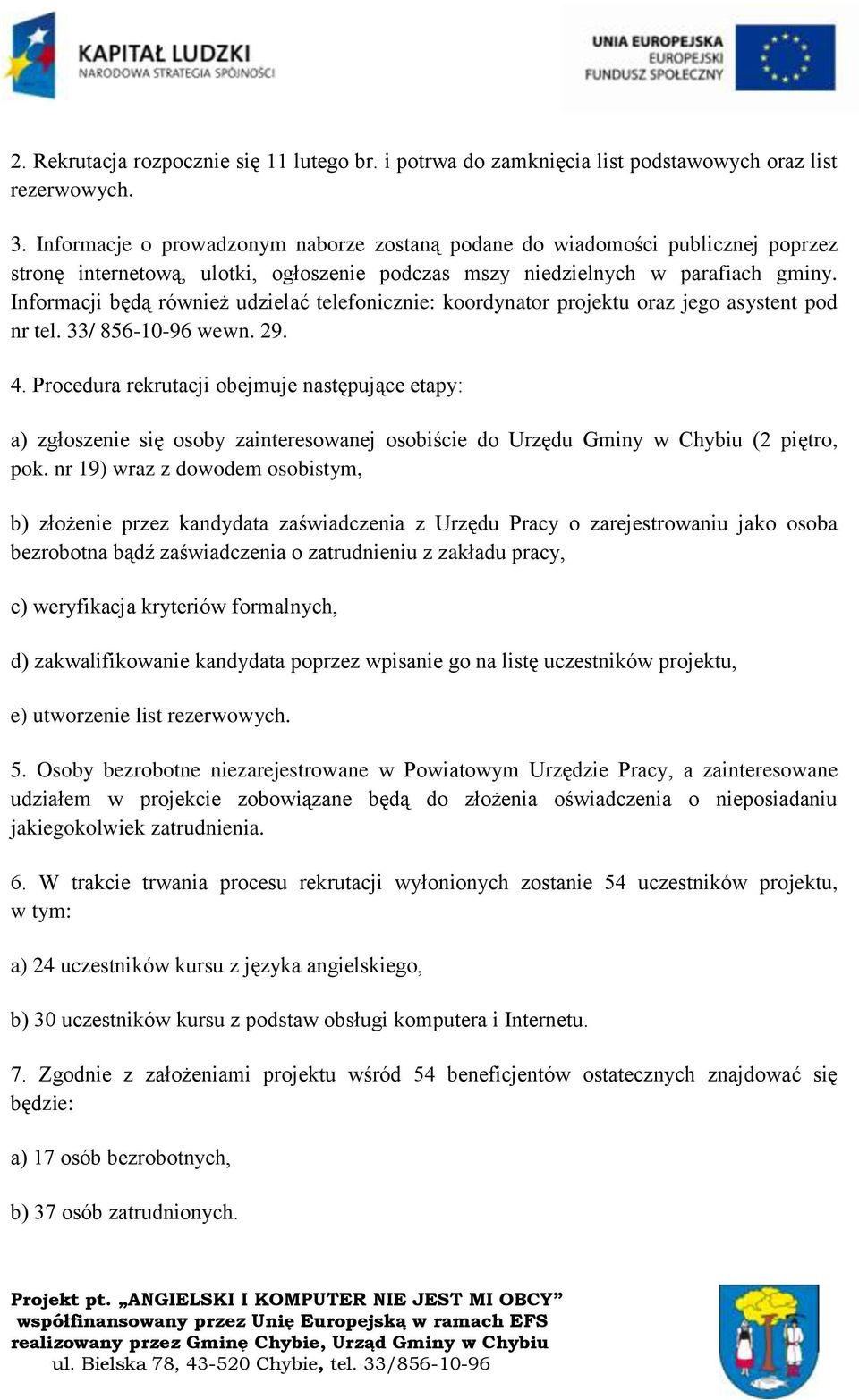 Informacji będą również udzielać telefonicznie: koordynator projektu oraz jego asystent pod nr tel. 33/ 856-10-96 wewn. 29. 4.