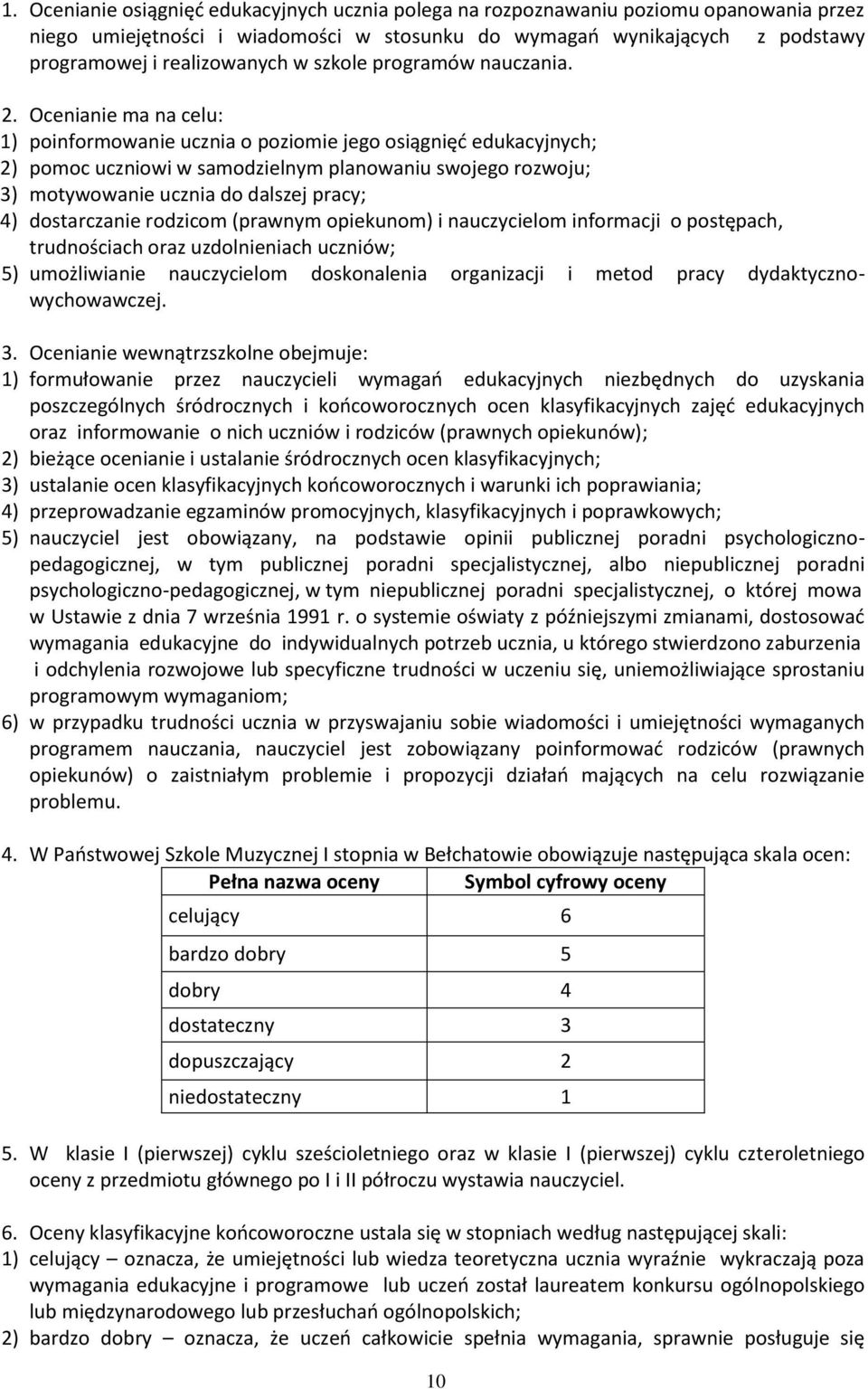 Ocenianie ma na celu: 1) poinformowanie ucznia o poziomie jego osiągnięć edukacyjnych; 2) pomoc uczniowi w samodzielnym planowaniu swojego rozwoju; 3) motywowanie ucznia do dalszej pracy; 4)
