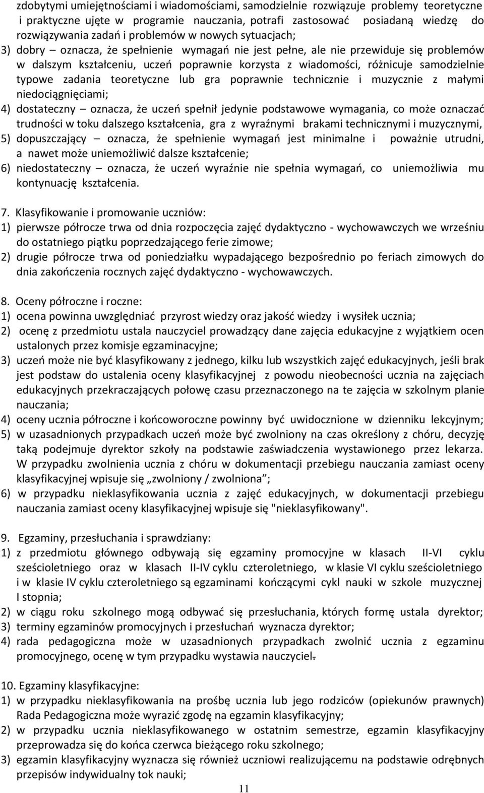 samodzielnie typowe zadania teoretyczne lub gra poprawnie technicznie i muzycznie z małymi niedociągnięciami; 4) dostateczny oznacza, że uczeń spełnił jedynie podstawowe wymagania, co może oznaczać