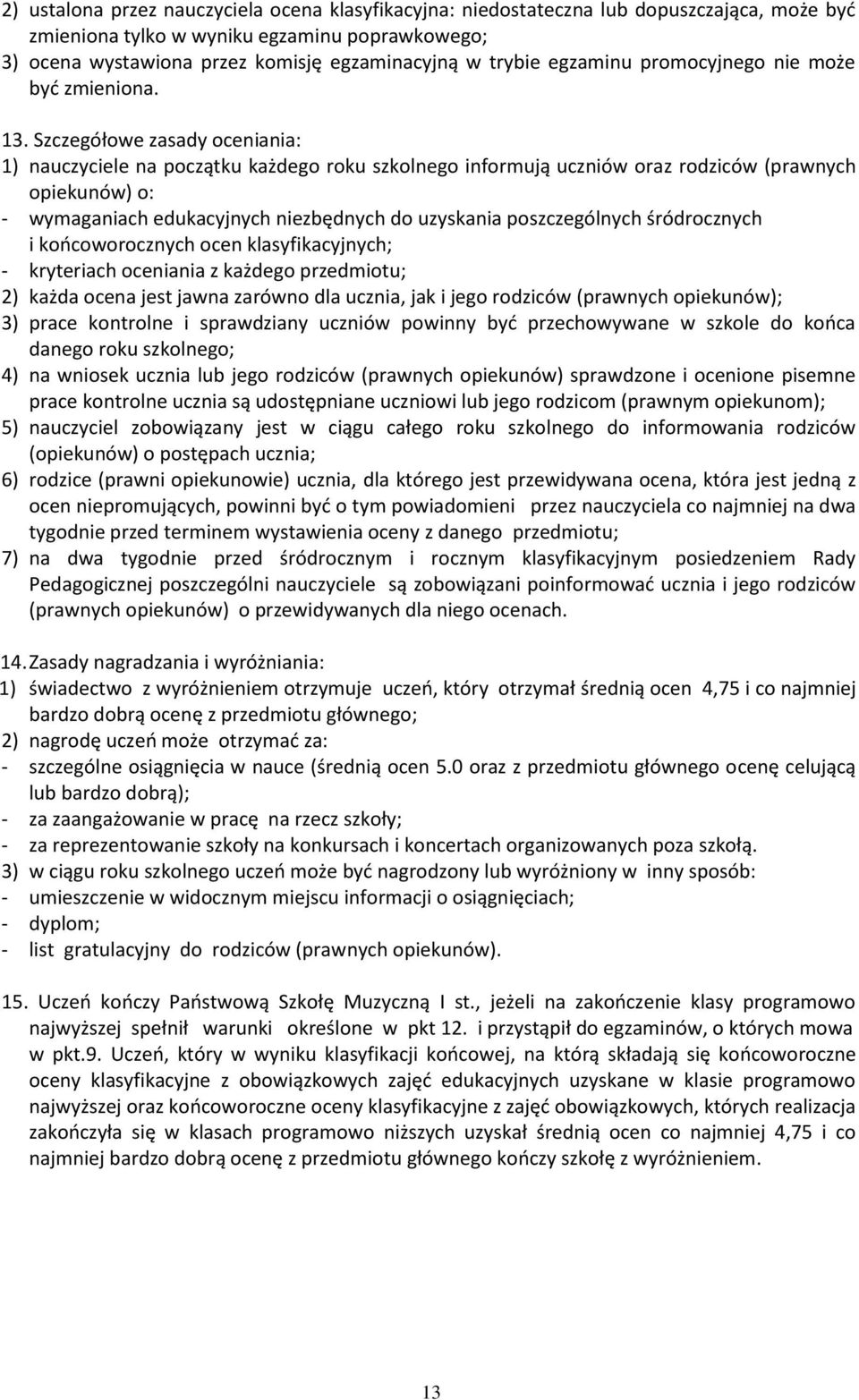Szczegółowe zasady oceniania: 1) nauczyciele na początku każdego roku szkolnego informują uczniów oraz rodziców (prawnych opiekunów) o: - wymaganiach edukacyjnych niezbędnych do uzyskania