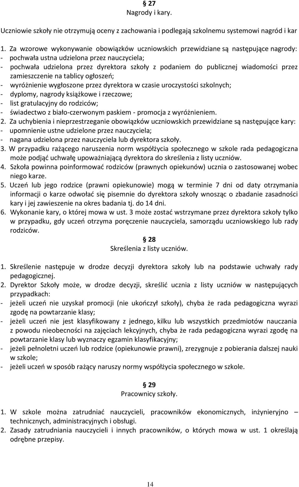 wiadomości przez zamieszczenie na tablicy ogłoszeń; - wyróżnienie wygłoszone przez dyrektora w czasie uroczystości szkolnych; - dyplomy, nagrody książkowe i rzeczowe; - list gratulacyjny do rodziców;