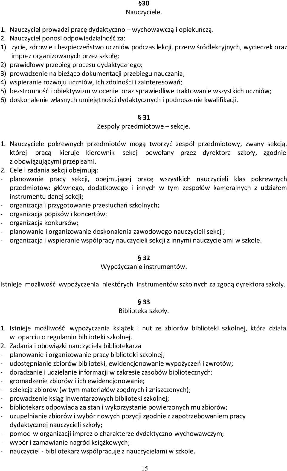procesu dydaktycznego; 3) prowadzenie na bieżąco dokumentacji przebiegu nauczania; 4) wspieranie rozwoju uczniów, ich zdolności i zainteresowań; 5) bezstronność i obiektywizm w ocenie oraz