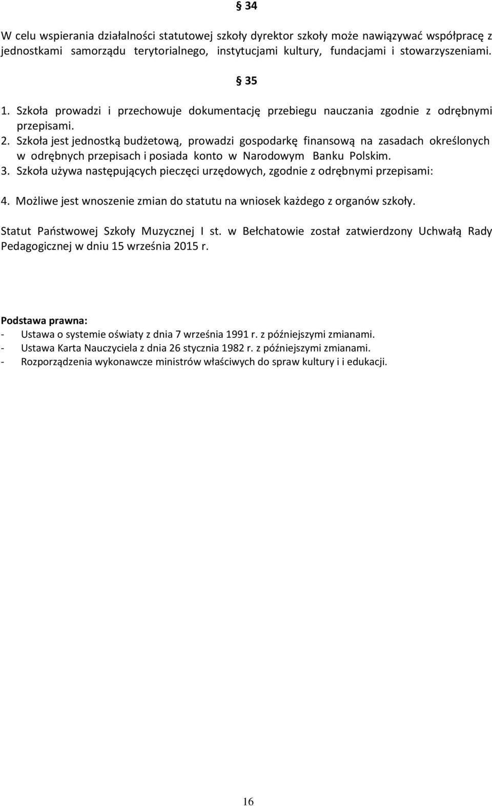 Szkoła jest jednostką budżetową, prowadzi gospodarkę finansową na zasadach określonych w odrębnych przepisach i posiada konto w Narodowym Banku Polskim. 3.
