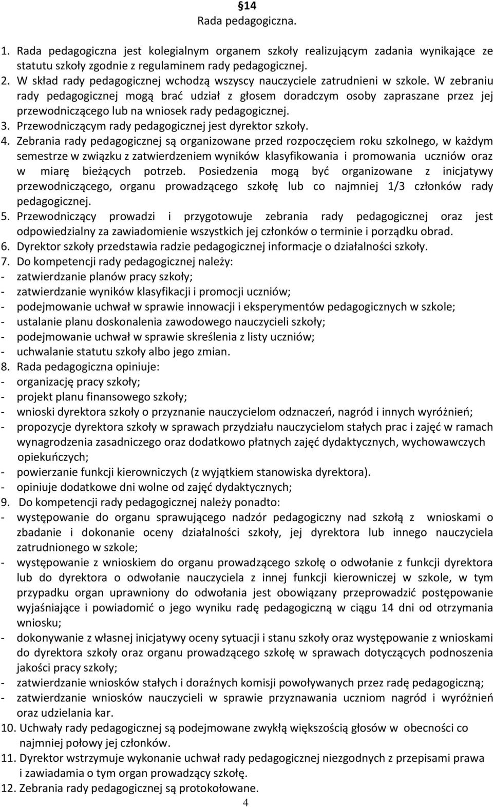 W zebraniu rady pedagogicznej mogą brać udział z głosem doradczym osoby zapraszane przez jej przewodniczącego lub na wniosek rady pedagogicznej. 3.