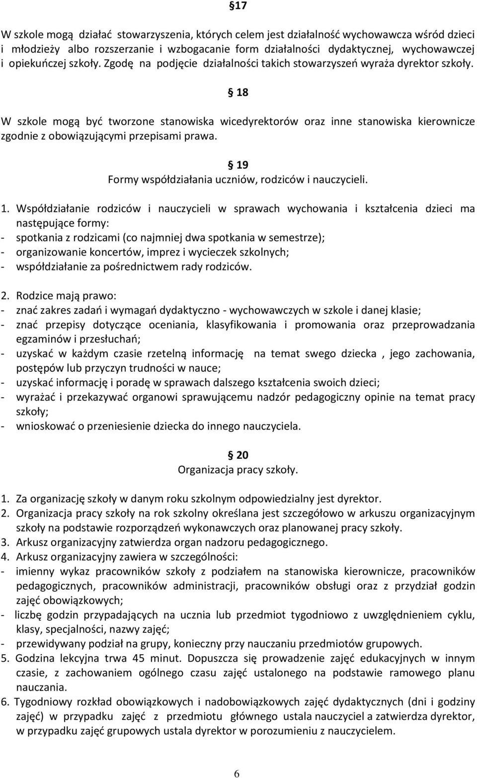 18 W szkole mogą być tworzone stanowiska wicedyrektorów oraz inne stanowiska kierownicze zgodnie z obowiązującymi przepisami prawa. 19