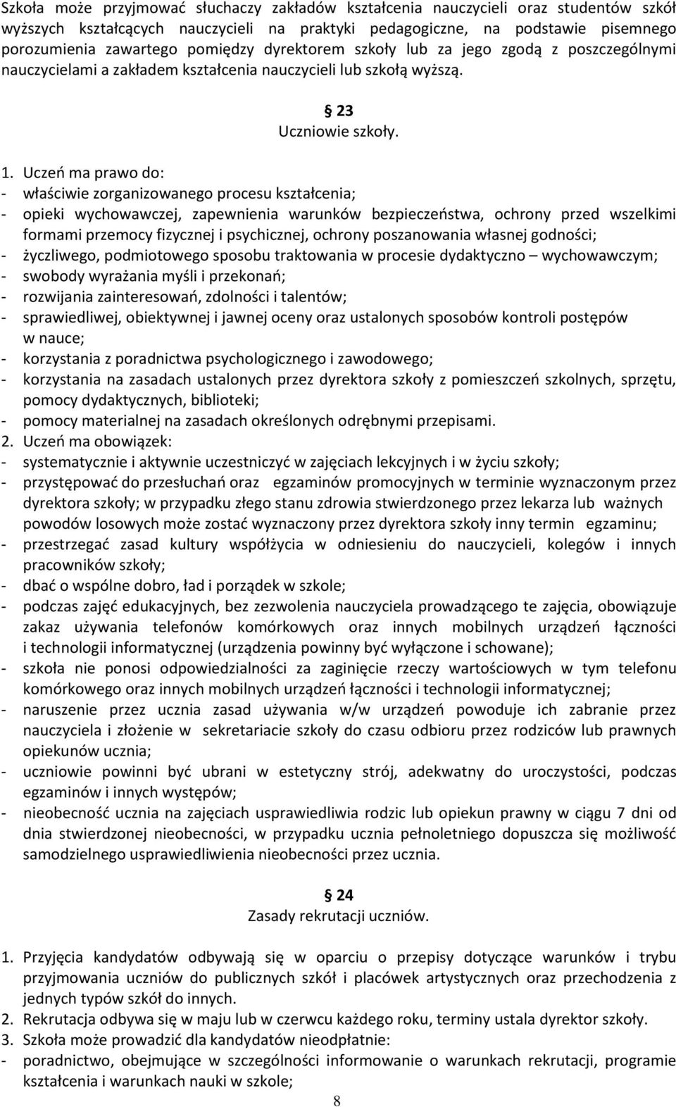 Uczeń ma prawo do: - właściwie zorganizowanego procesu kształcenia; - opieki wychowawczej, zapewnienia warunków bezpieczeństwa, ochrony przed wszelkimi formami przemocy fizycznej i psychicznej,