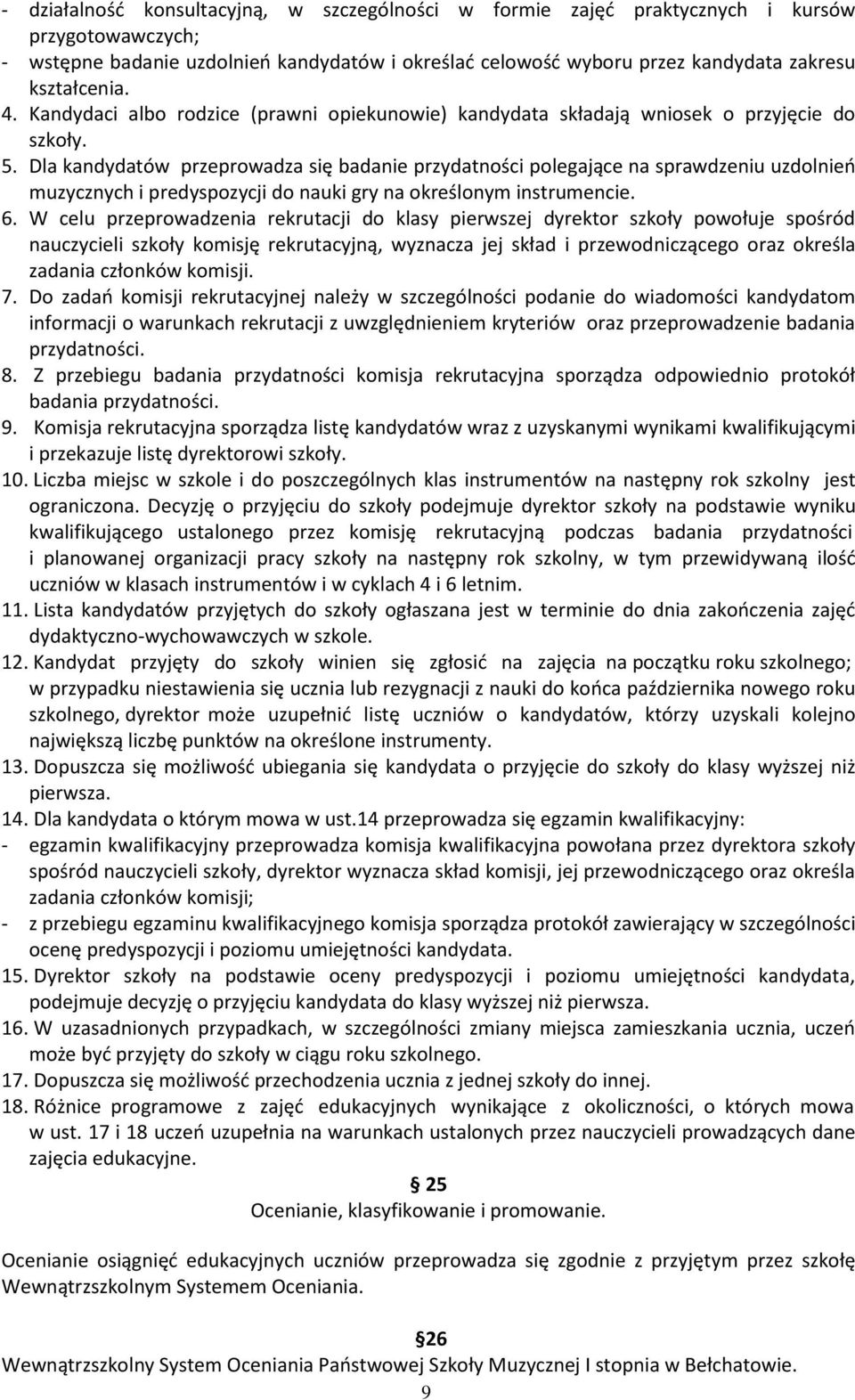 Dla kandydatów przeprowadza się badanie przydatności polegające na sprawdzeniu uzdolnień muzycznych i predyspozycji do nauki gry na określonym instrumencie. 6.