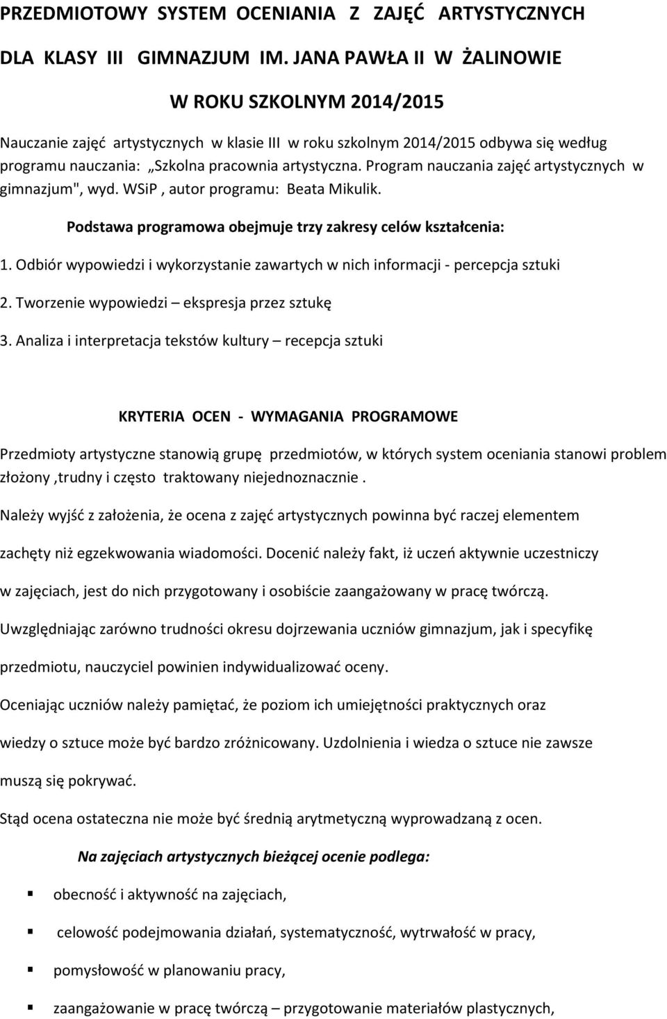 Program nauczania zajęć artystycznych w gimnazjum", wyd. WSiP, autor programu: Beata Mikulik. Podstawa programowa obejmuje trzy zakresy celów kształcenia: 1.