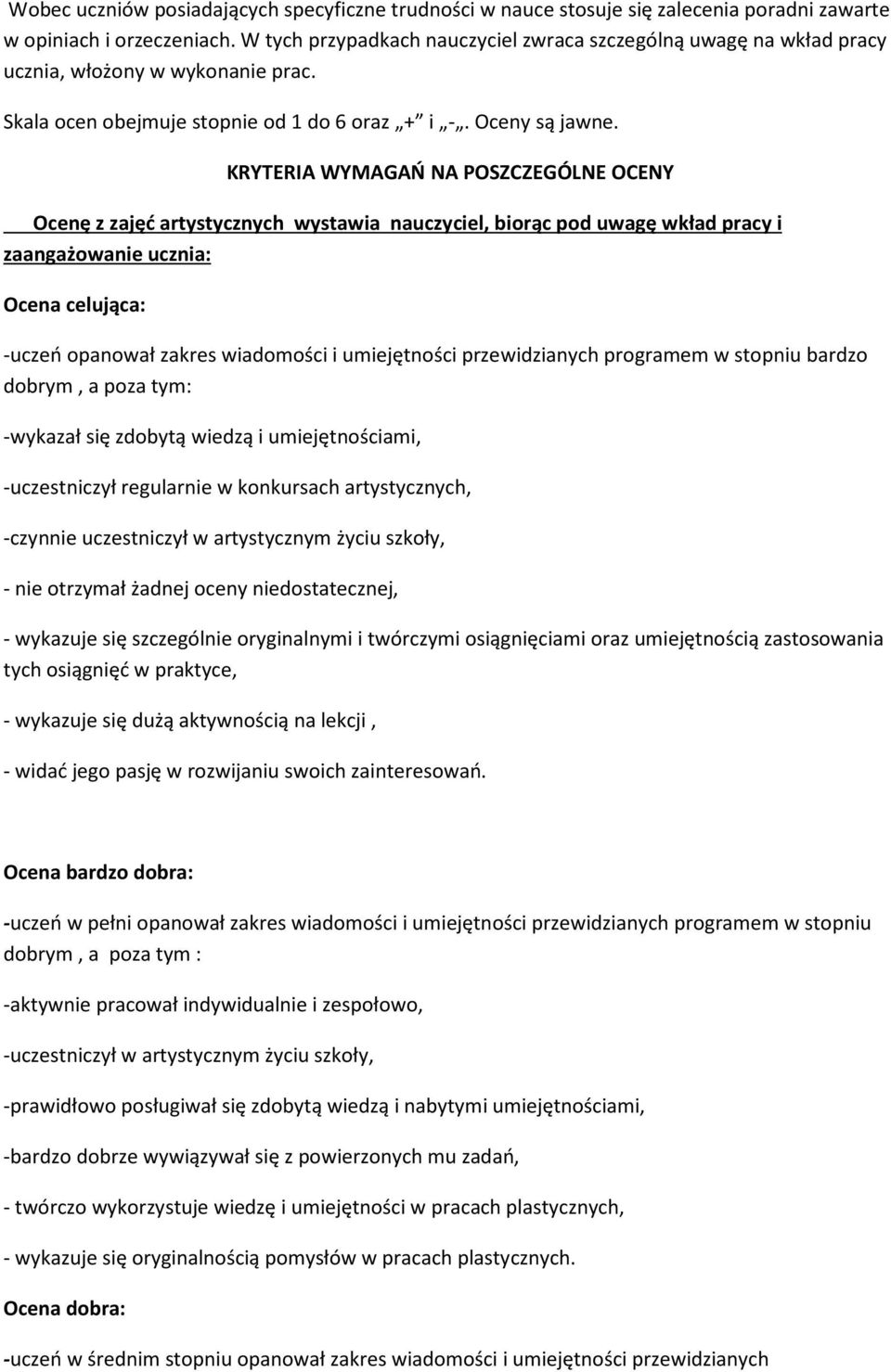 KRYTERIA WYMAGAŃ NA POSZCZEGÓLNE OCENY Ocenę z zajęć artystycznych wystawia nauczyciel, biorąc pod uwagę wkład pracy i zaangażowanie ucznia: Ocena celująca: -uczeń opanował zakres wiadomości i