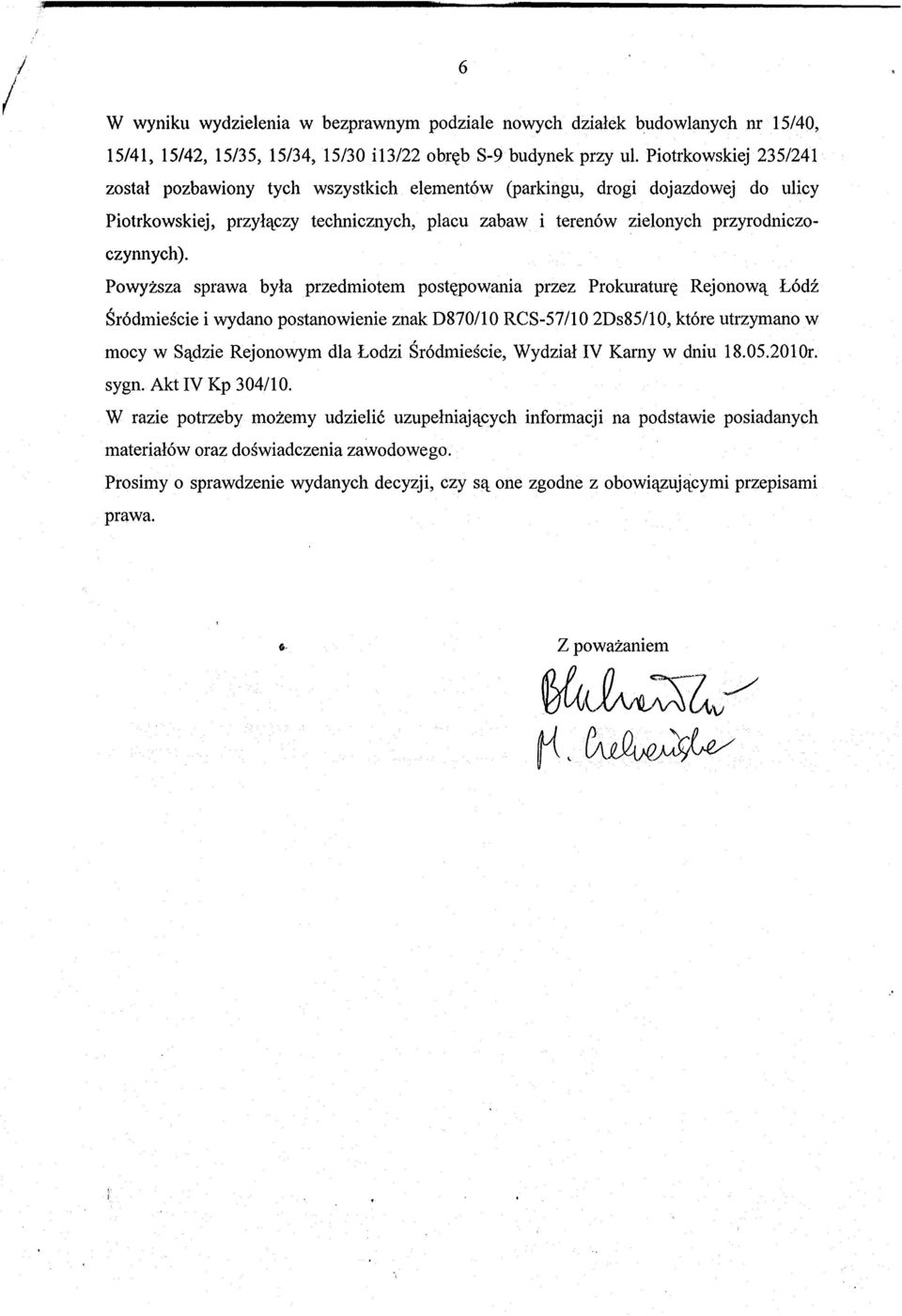 Powyzsza sprawa byla przedmiotem post~powania przez Prokuratur~ Rejonowll L6dz Sr6dmiescie i wydano postanowienie znak D870/10 RCS-57/10 2Ds85/10, kt6re utrzymano w mocy w Sll.