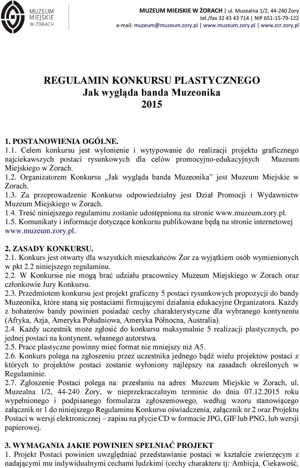 1. Celem konkursu jest wyłonienie i wytypowanie do realizacji projektu graficznego najciekawszych postaci rysunkowych dla celów promocyjno-edukacyjnych Muzeum Miejskiego w Żorach. 1.2.