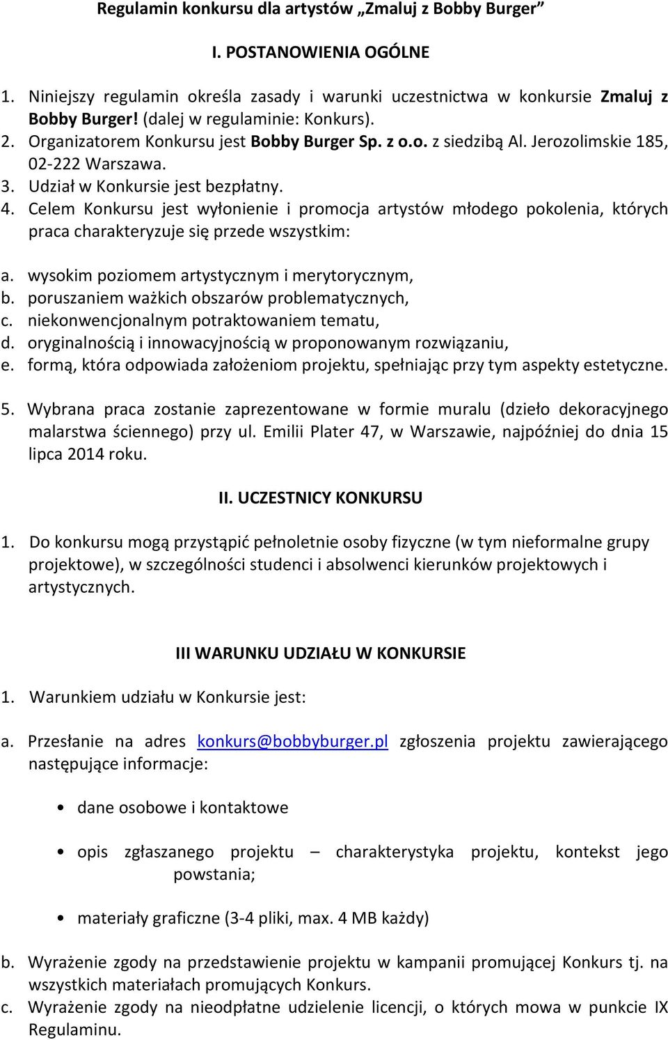 Celem Konkursu jest wyłonienie i promocja artystów młodego pokolenia, których praca charakteryzuje się przede wszystkim: a. wysokim poziomem artystycznym i merytorycznym, b.