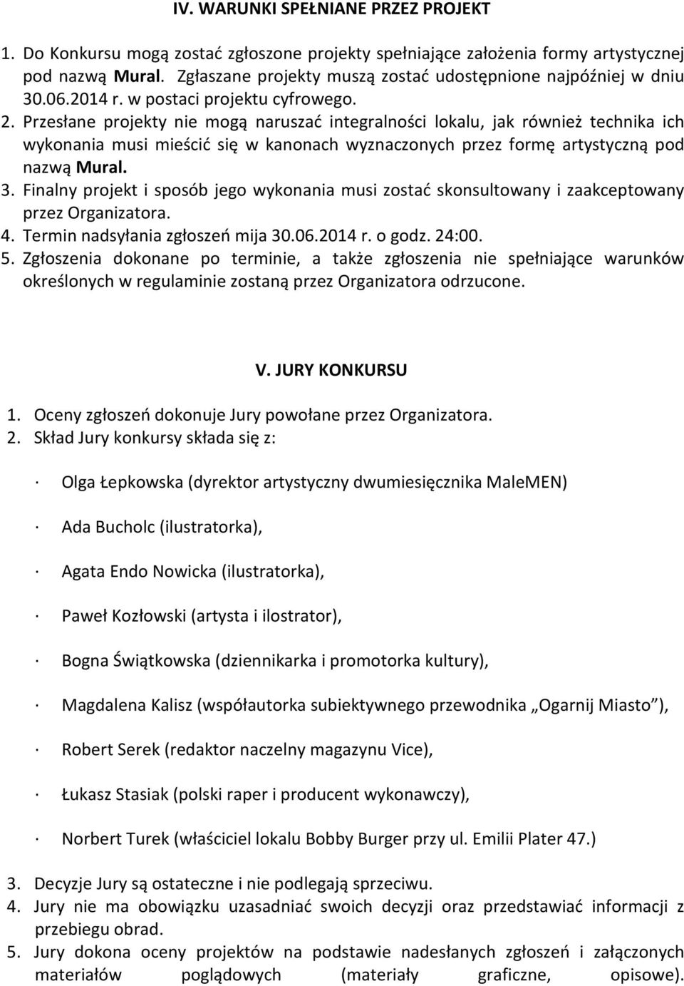 Przesłane projekty nie mogą naruszać integralności lokalu, jak również technika ich wykonania musi mieścić się w kanonach wyznaczonych przez formę artystyczną pod nazwą Mural. 3.